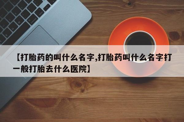 米非米索购买链接联系微信【打胎药的叫什么名字,打胎药叫什么名字打一般打胎去什么医院】