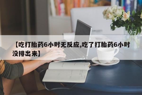 米非米索购买链接联系微信【吃打胎药6小时无反应,吃了打胎药6小时没排出来】