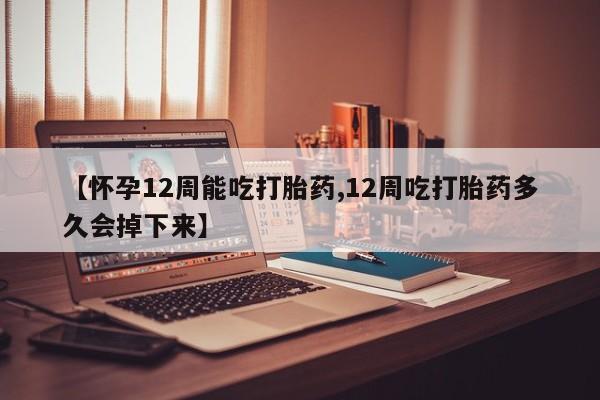 米非米索购买链接联系微信【怀孕12周能吃打胎药,12周吃打胎药多久会掉下来】