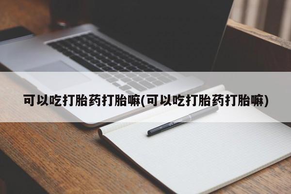 米非米索购买链接联系微信可以吃打胎药打胎嘛(可以吃打胎药打胎嘛)