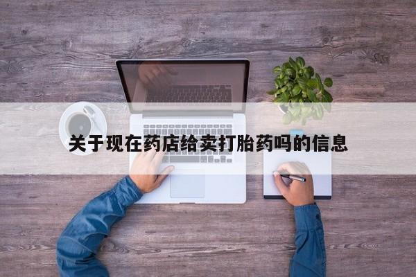 米非米索购买链接联系微信关于现在药店给卖打胎药吗的信息