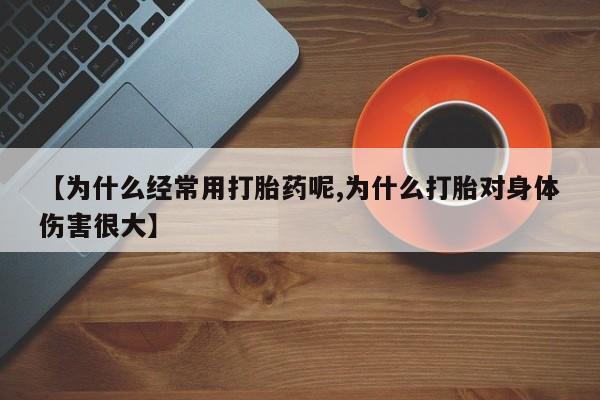米非米索购买链接联系微信【为什么经常用打胎药呢,为什么打胎对身体伤害很大】