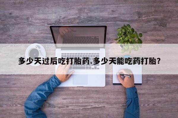 米非米索购买链接联系微信多少天过后吃打胎药.多少天能吃药打胎？