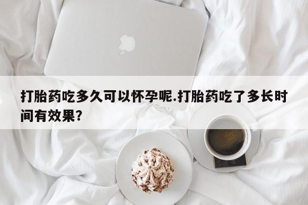 米非米索购买链接联系微信打胎药吃多久可以怀孕呢.打胎药吃了多长时间有效果？