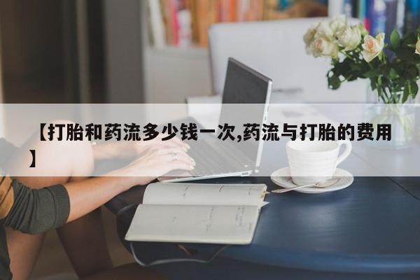 米非米索购买链接联系微信【打胎和药流多少钱一次,药流与打胎的费用】