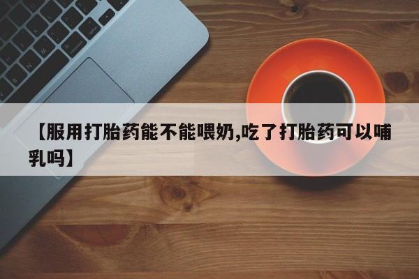 米非米索购买链接联系微信【服用打胎药能不能喂奶,吃了打胎药可以哺乳吗】
