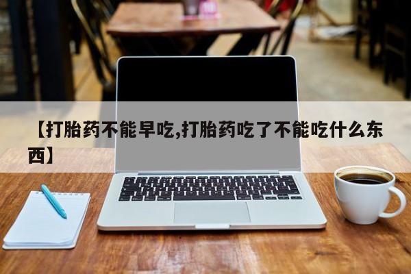 米非米索购买链接联系微信【打胎药不能早吃,打胎药吃了不能吃什么东西】
