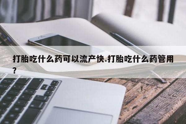 米非米索购买链接联系微信打胎吃什么药可以流产快.打胎吃什么药管用？