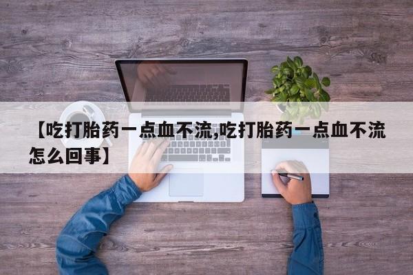 米非米索购买链接联系微信【吃打胎药一点血不流,吃打胎药一点血不流怎么回事】