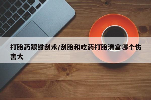 米非米索购买链接联系微信打胎药跟钳刮术/刮胎和吃药打胎清宫哪个伤害大